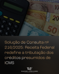 Solução de Consulta nº 216/2025: Receita Federal redefine a tributação dos créditos presumidos de ICMS